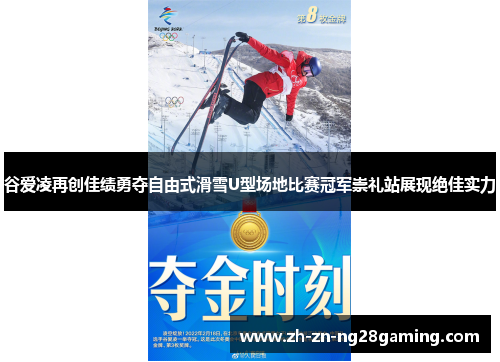 谷爱凌再创佳绩勇夺自由式滑雪U型场地比赛冠军崇礼站展现绝佳实力