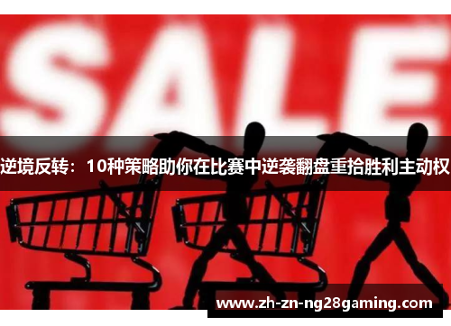 逆境反转:10种策略助你在比赛中逆袭翻盘重拾胜利主动权 逆境反转:10种策略助你在比赛中逆袭翻盘重拾胜利主动权