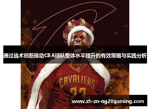 通过战术创新推动CBA球队整体水平提升的有效策略与实践分析 通过战术创新推动CBA球队整体水平提升的有效策略与实践分析