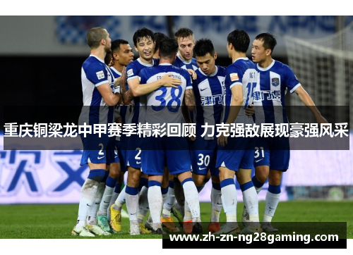 重庆铜梁龙中甲赛季精彩回顾 力克强敌展现豪强风采