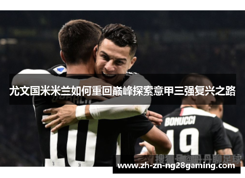 尤文国米米兰如何重回巅峰探索意甲三强复兴之路 尤文国米米兰如何重回巅峰探索意甲三强复兴之路
