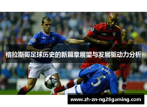 格拉斯哥足球历史的新篇章展望与发展驱动力分析