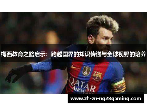 梅西教育之路启示：跨越国界的知识传递与全球视野的培养