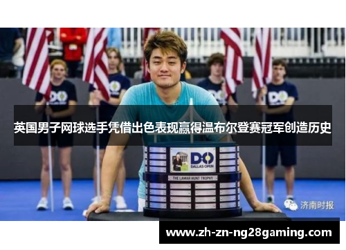 英国男子网球选手凭借出色表现赢得温布尔登赛冠军创造历史