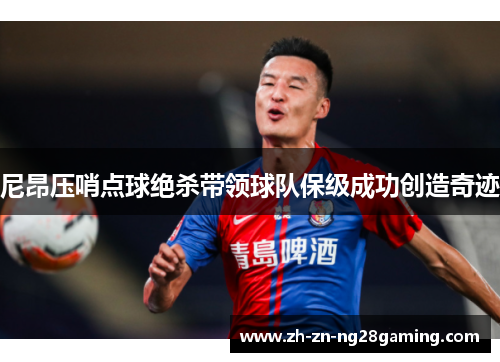 尼昂压哨点球绝杀带领球队保级成功创造奇迹 尼昂压哨点球绝杀带领球队保级成功创造奇迹