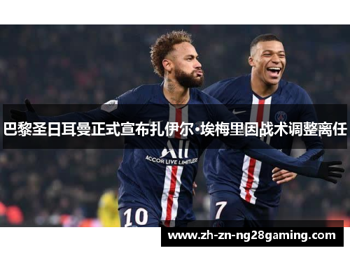 巴黎圣日耳曼正式宣布扎伊尔·埃梅里因战术调整离任